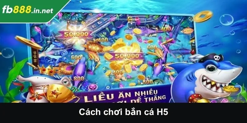 Cách Chơi Bắn Cá H5 Dễ Dàng Và Hiệu Quả Nhất Năm 2025